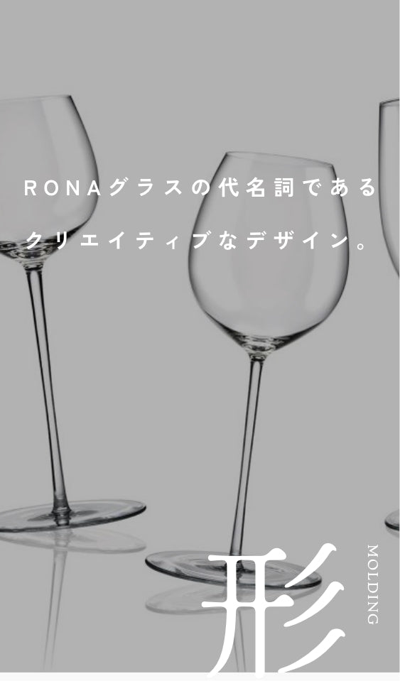 エレガントとテクノロジーの調和が織りなすRONAグラスの代名詞である創造的なデザイン。